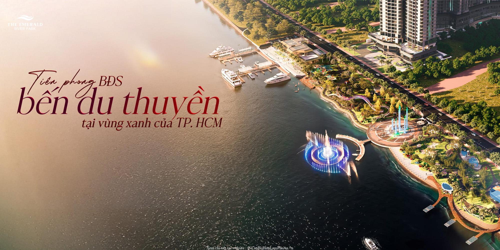 The Emerald River Park là dự án bất động sản tiên phong sở hữu bến du thuyền trong vùng xanh tại TPHCM